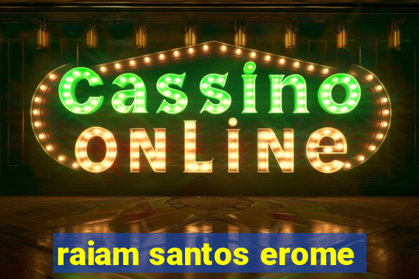 raiam santos erome