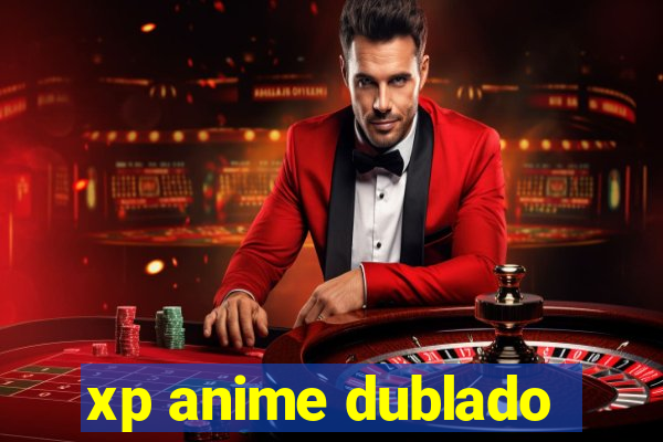 xp anime dublado