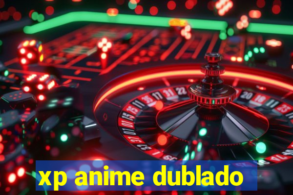 xp anime dublado