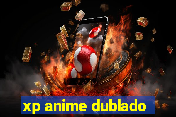 xp anime dublado