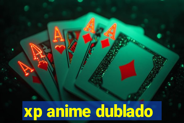 xp anime dublado