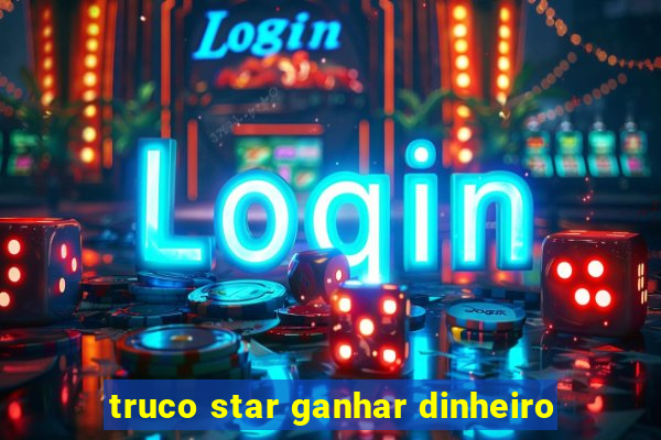 truco star ganhar dinheiro