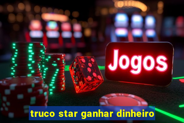 truco star ganhar dinheiro