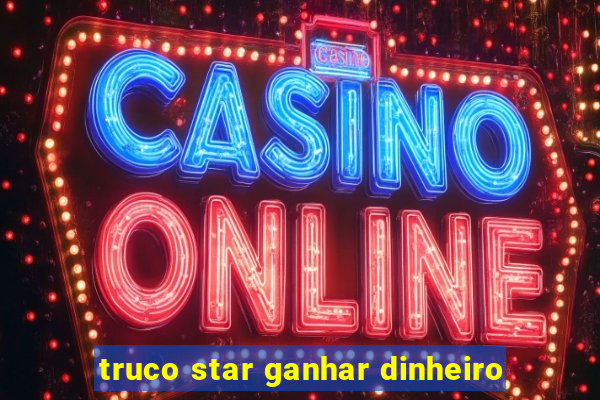 truco star ganhar dinheiro