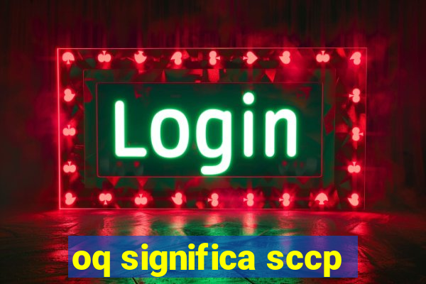 oq significa sccp