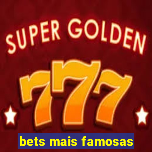 bets mais famosas