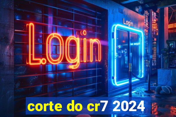 corte do cr7 2024