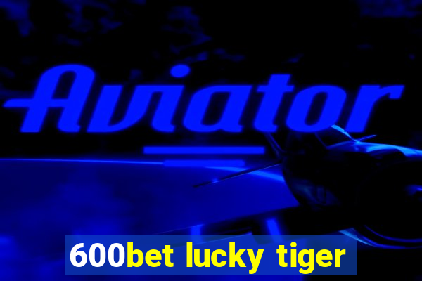 600bet lucky tiger