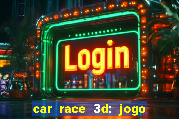 car race 3d: jogo de carros