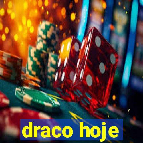 draco hoje