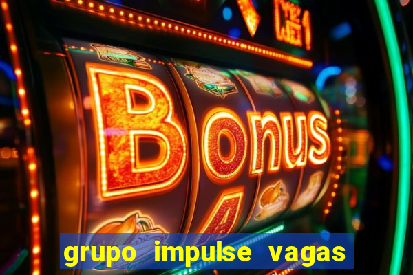 grupo impulse vagas home office