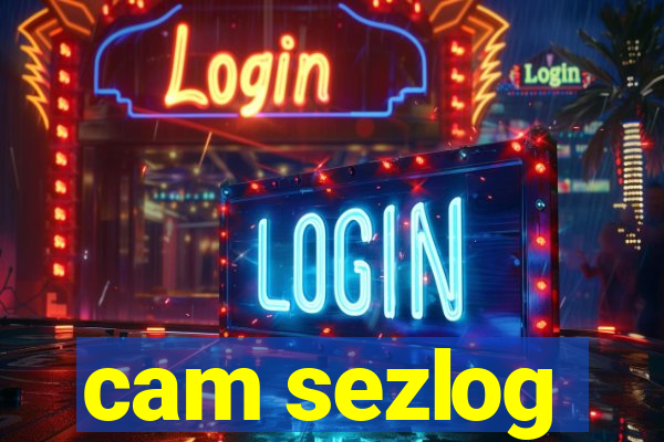 cam sezlog