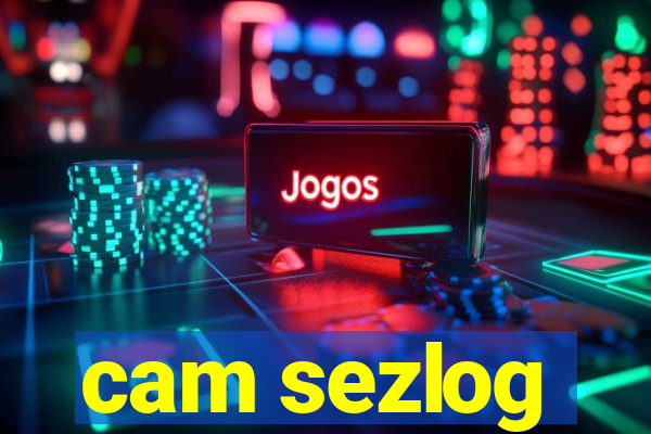 cam sezlog