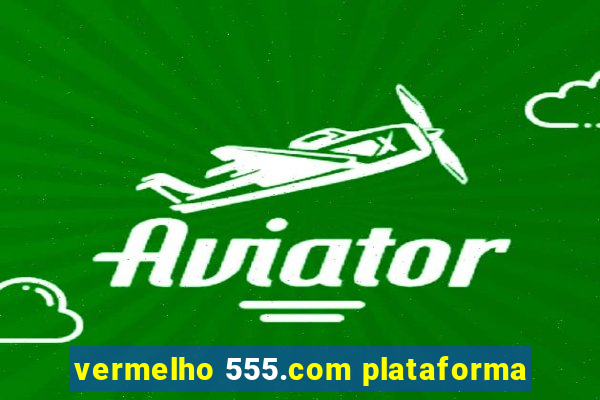 vermelho 555.com plataforma