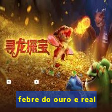 febre do ouro e real