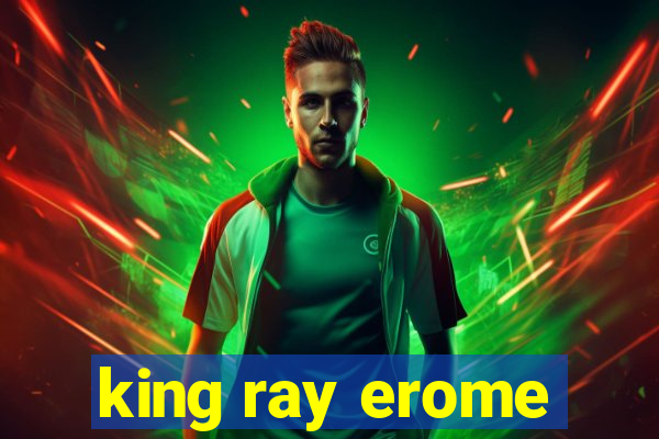 king ray erome