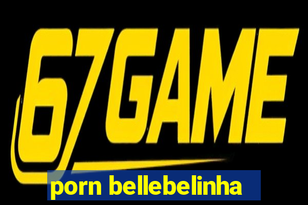 porn bellebelinha