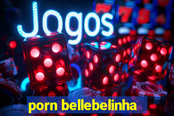 porn bellebelinha