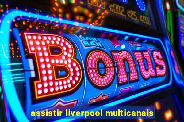 assistir liverpool multicanais