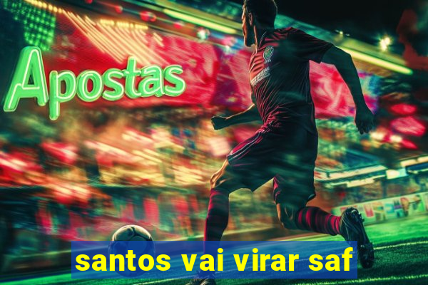 santos vai virar saf