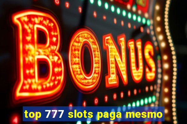 top 777 slots paga mesmo