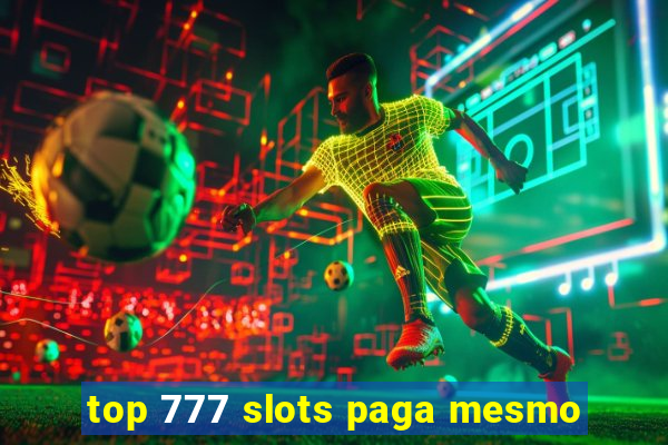 top 777 slots paga mesmo