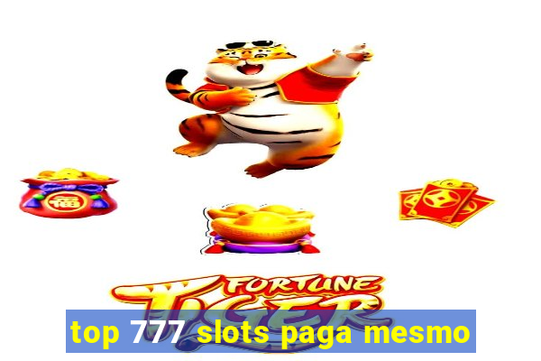 top 777 slots paga mesmo