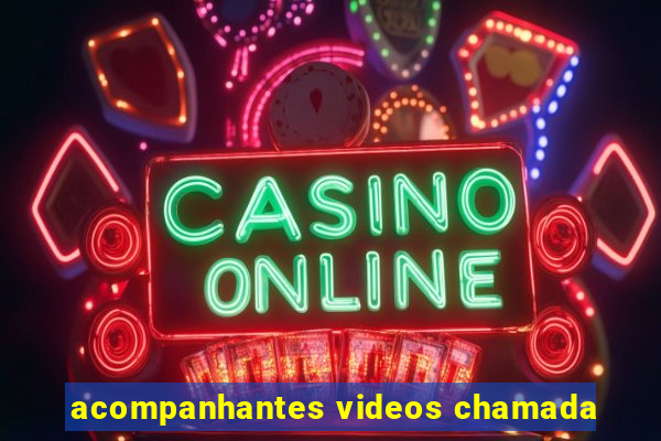 acompanhantes videos chamada