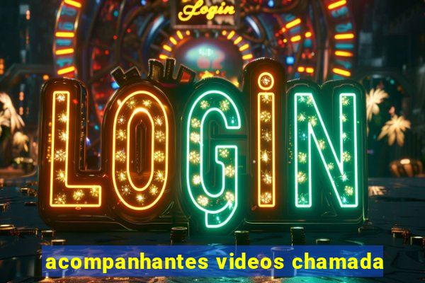 acompanhantes videos chamada