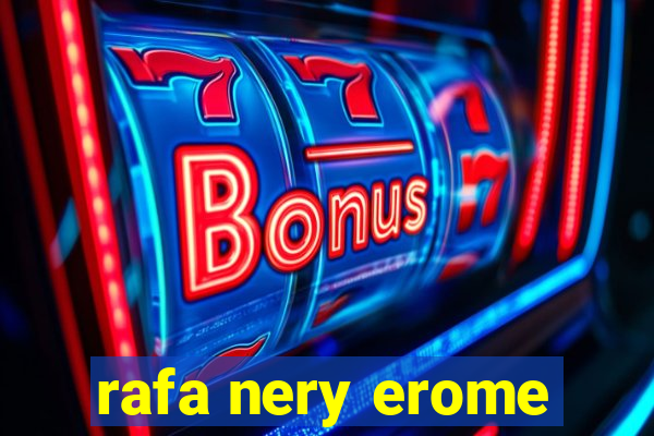 rafa nery erome