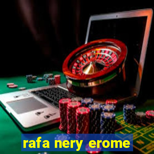 rafa nery erome