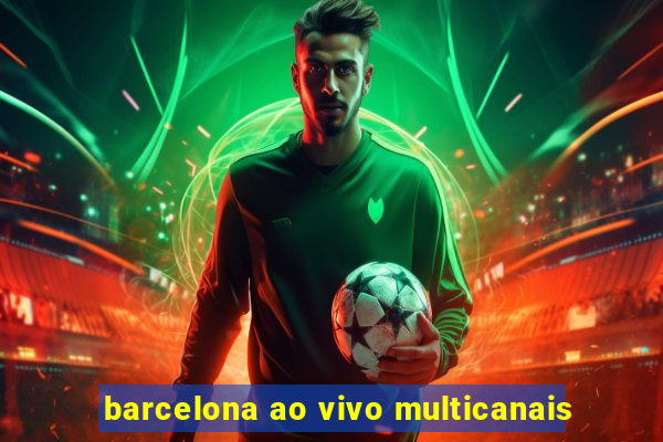 barcelona ao vivo multicanais