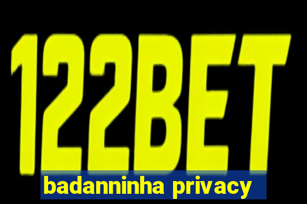 badanninha privacy