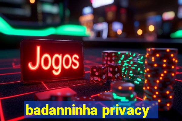 badanninha privacy