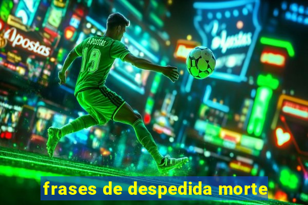 frases de despedida morte