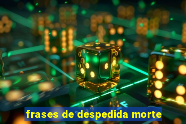 frases de despedida morte