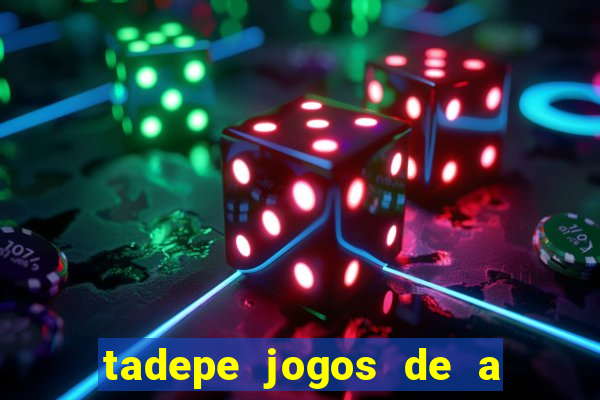 tadepe jogos de a  o