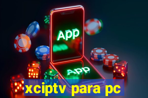 xciptv para pc