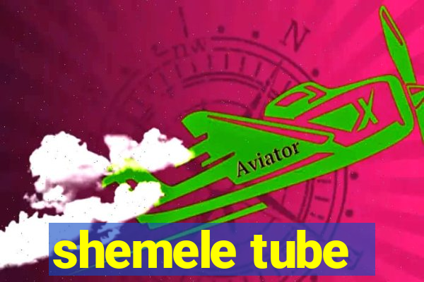 shemele tube