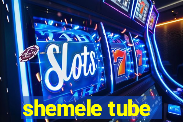 shemele tube