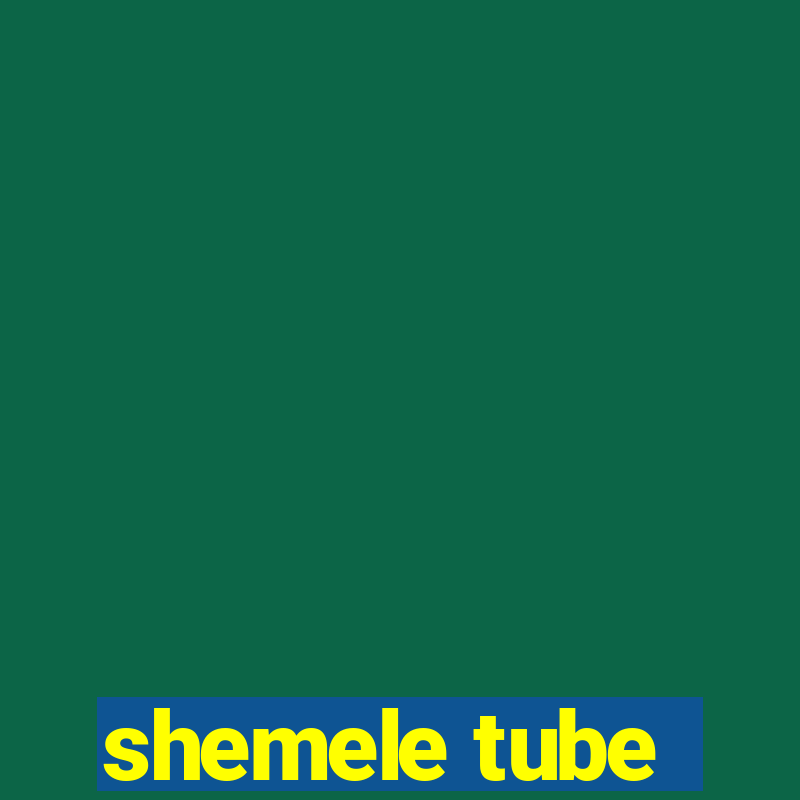 shemele tube