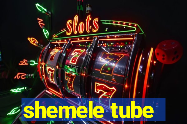 shemele tube