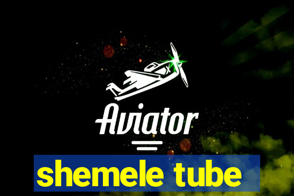 shemele tube