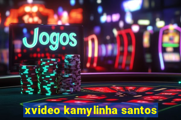 xvideo kamylinha santos