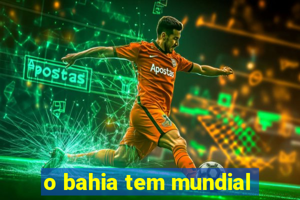 o bahia tem mundial