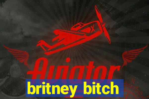 britney bitch