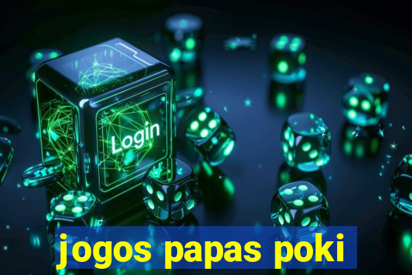 jogos papas poki