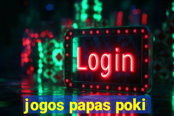 jogos papas poki