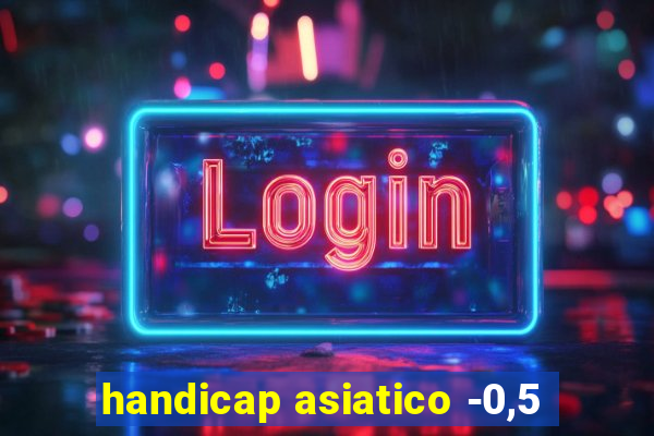 handicap asiatico -0,5