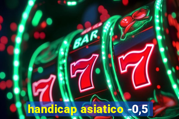 handicap asiatico -0,5